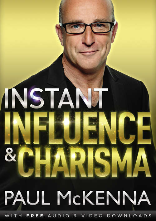 Book cover of Instant Influence and Charisma: master the art of natural charm and ethical persuasiveness with multi-million-copy bestselling author Paul McKenna’s sure-fire system