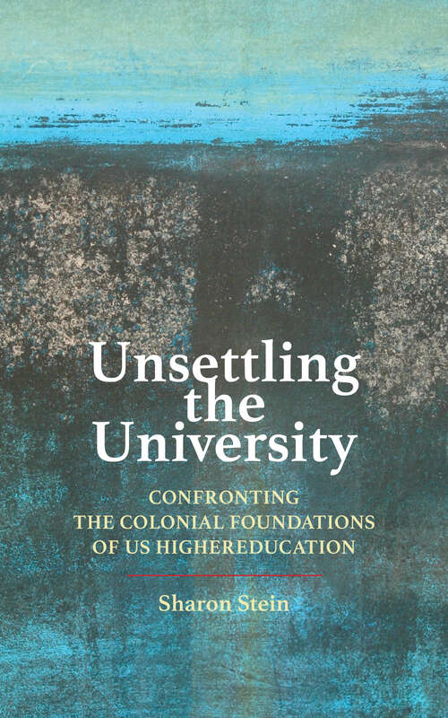 Book cover of Unsettling the University: Confronting the Colonial Foundations of US Higher Education (Critical University Studies)
