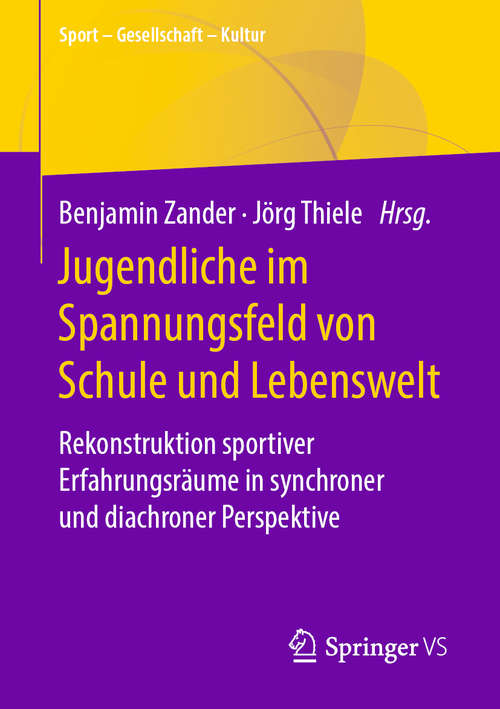 Book cover of Jugendliche im Spannungsfeld von Schule und Lebenswelt: Rekonstruktion sportiver Erfahrungsräume in synchroner und diachroner Perspektive (1. Aufl. 2020) (Sport – Gesellschaft – Kultur)