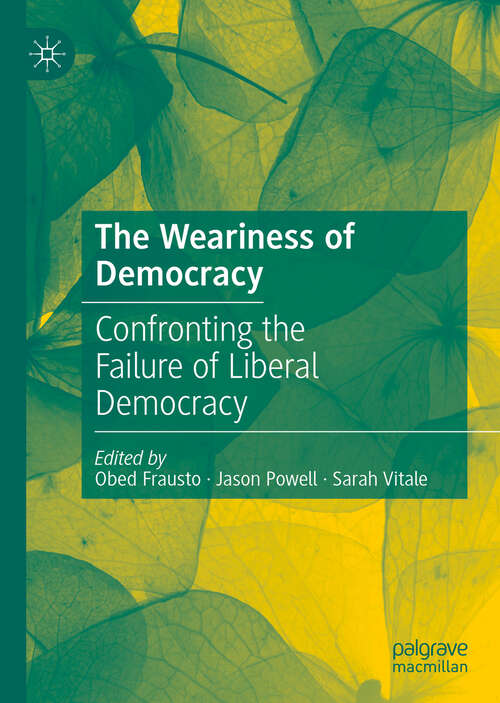 Book cover of The Weariness of Democracy: Confronting the Failure of Liberal Democracy (1st ed. 2020)
