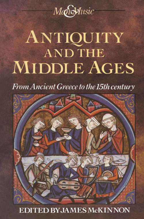 Book cover of Antiquity and the Middle Ages: From Ancient Greece to the 15th century (1st ed. 1990) (Man & Music)