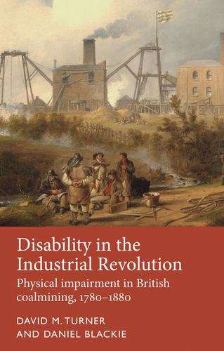 Book cover of Disability In The Industrial Revolution: Physical Impairment In British Coalmining, 1780-1880 (PDF)