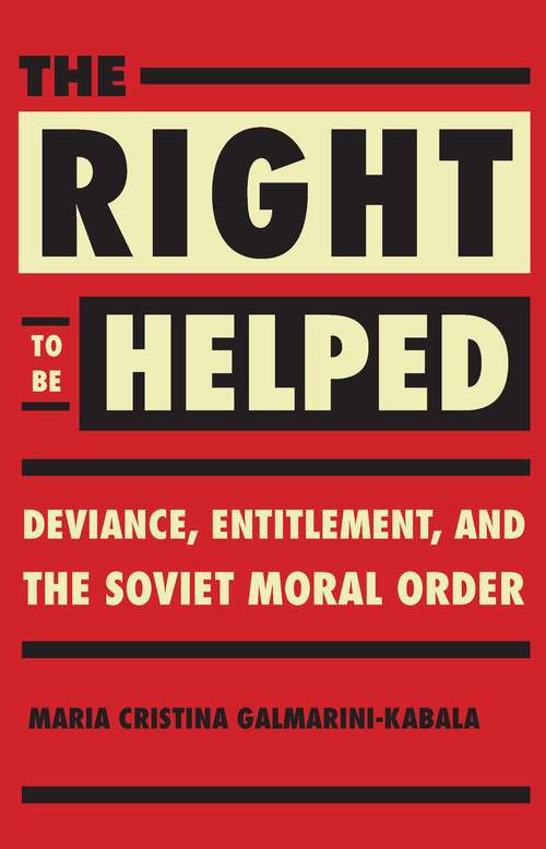Book cover of The Right to Be Helped: Deviance, Entitlement, and the Soviet Moral Order (NIU Series in Slavic, East European, and Eurasian Studies)