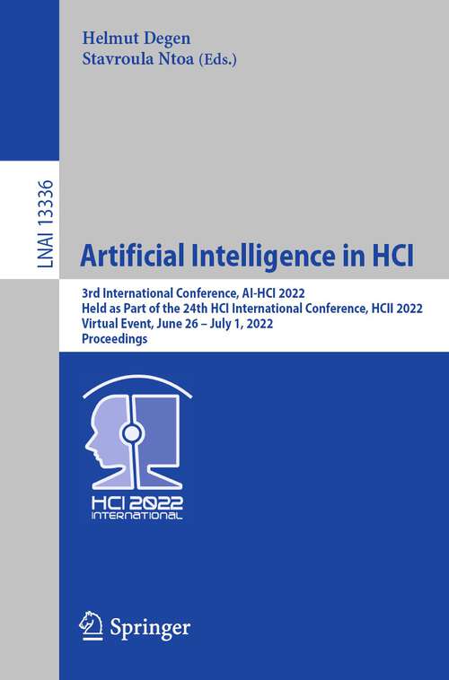 Book cover of Artificial Intelligence in HCI: 3rd International Conference, AI-HCI 2022, Held as Part of the 24th HCI International Conference, HCII 2022, Virtual Event, June 26 – July 1, 2022, Proceedings (1st ed. 2022) (Lecture Notes in Computer Science #13336)