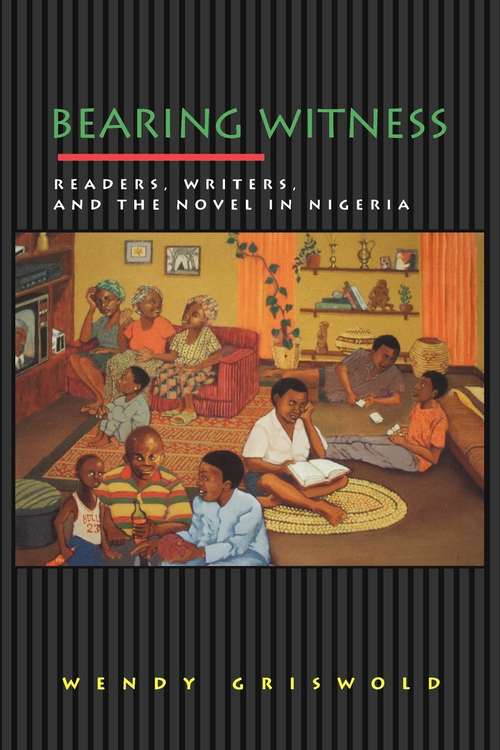 Book cover of Bearing Witness: Readers, Writers, and the Novel in Nigeria (PDF) (Princeton Studies in Cultural Sociology #6)