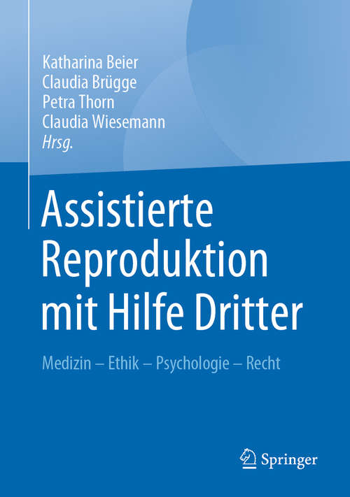 Book cover of Assistierte Reproduktion mit Hilfe Dritter: Medizin - Ethik - Psychologie - Recht (1. Aufl. 2020)