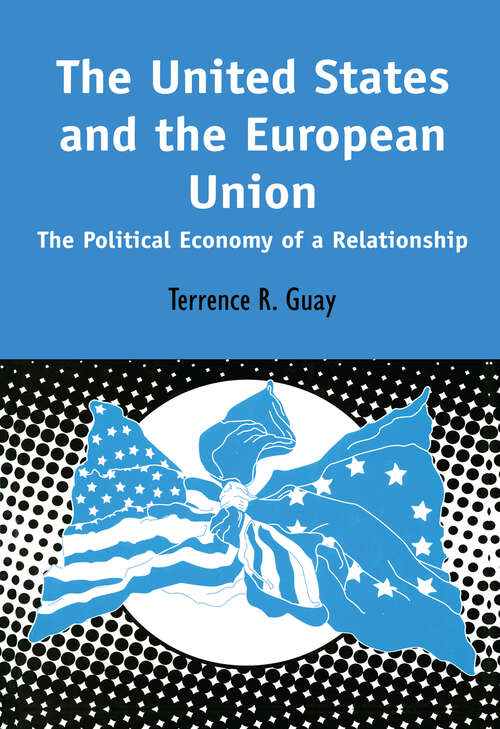 Book cover of The United States and the European Union: The Political Economy of A Relationship (Contemporary European Studies Ser.: Vol. 8)