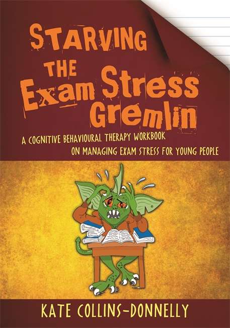 Book cover of Starving the Exam Stress Gremlin: A Cognitive Behavioural Therapy Workbook on Managing Exam Stress for Young People (PDF)