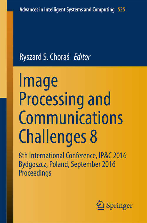 Book cover of Image Processing and Communications Challenges 8: 8th International Conference, IP&C 2016 Bydgoszcz, Poland, September 2016 Proceedings (Advances in Intelligent Systems and Computing #525)