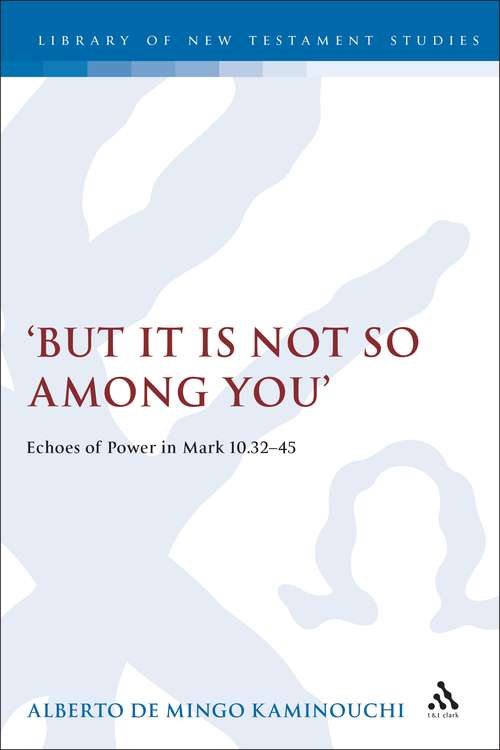 Book cover of But It Is Not So Among You: Echoes of Power in Mark 10.32-45 (The Library of New Testament Studies #249)