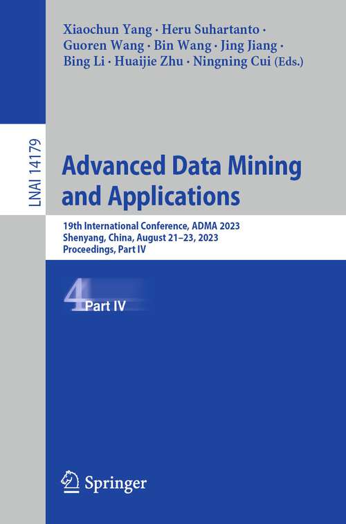 Book cover of Advanced Data Mining and Applications: 19th International Conference, ADMA 2023, Shenyang, China, August 21–23, 2023, Proceedings, Part IV (1st ed. 2023) (Lecture Notes in Computer Science #14179)