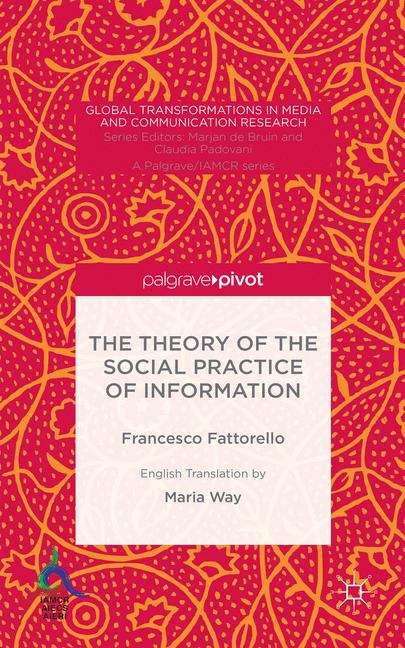 Book cover of The Theory of the Social Practice of Information (PDF) (Global Transformations In Media And Communication Research - A Palgrave And Iamcr Ser.)