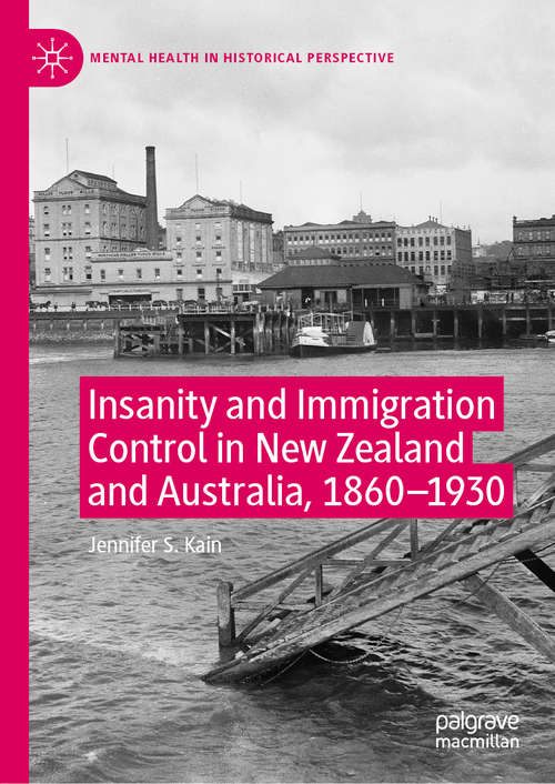 Book cover of Insanity and Immigration Control in New Zealand and Australia, 1860–1930 (1st ed. 2019) (Mental Health in Historical Perspective)
