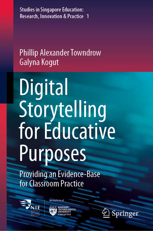 Book cover of Digital Storytelling for Educative Purposes: Providing an Evidence-Base for Classroom Practice (1st ed. 2020) (Studies in Singapore Education: Research, Innovation & Practice #1)