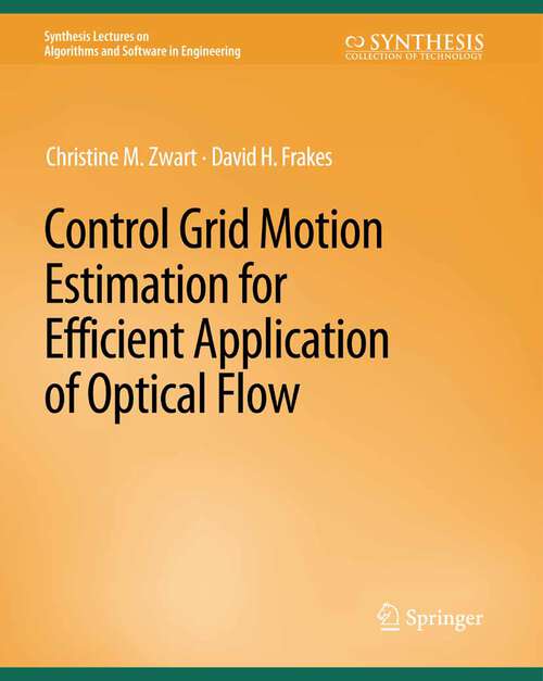 Book cover of Control Grid Motion Estimation for Efficient Application of Optical Flow (Synthesis Lectures on Algorithms and Software in Engineering)