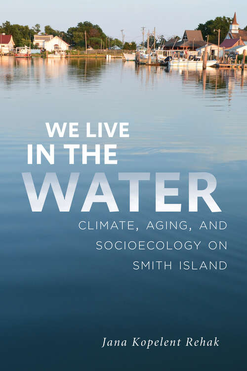 Book cover of We Live in the Water: Climate, Aging, And Socioecology On Smith Island