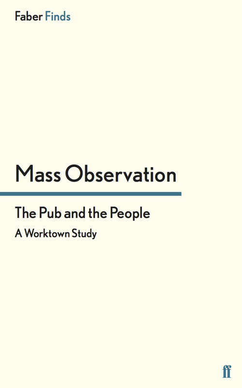 Book cover of The Pub and the People: A Worktown Study (Main) (Mass Observation social surveys #6)
