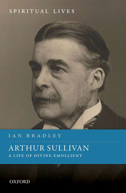 Book cover of Arthur Sullivan: A Life of Divine Emollient (Spiritual Lives)