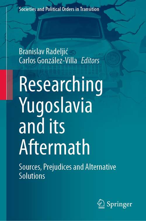 Book cover of Researching Yugoslavia and its Aftermath: Sources, Prejudices and Alternative Solutions (1st ed. 2021) (Societies and Political Orders in Transition)