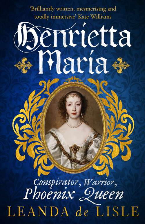 Book cover of Henrietta Maria: Conspirator, Warrior, Phoenix Queen