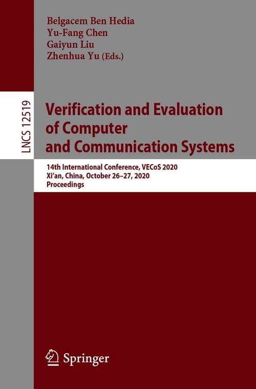 Book cover of Verification and Evaluation of Computer and Communication Systems: 14th International Conference, VECoS 2020, Xi'an, China, October 26–27, 2020, Proceedings (1st ed. 2020) (Lecture Notes in Computer Science #12519)