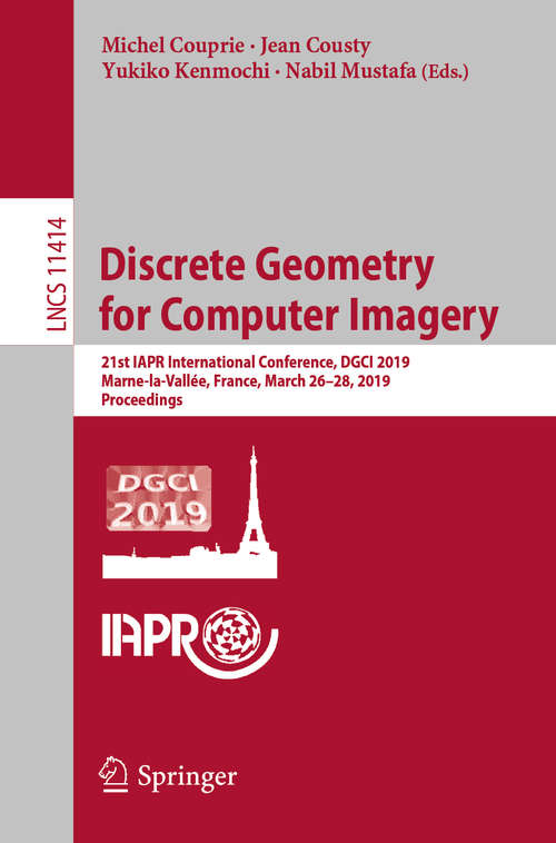 Book cover of Discrete Geometry for Computer Imagery: 21st IAPR International Conference, DGCI 2019, Marne-la-Vallée, France, March 26–28, 2019, Proceedings (1st ed. 2019) (Lecture Notes in Computer Science #11414)