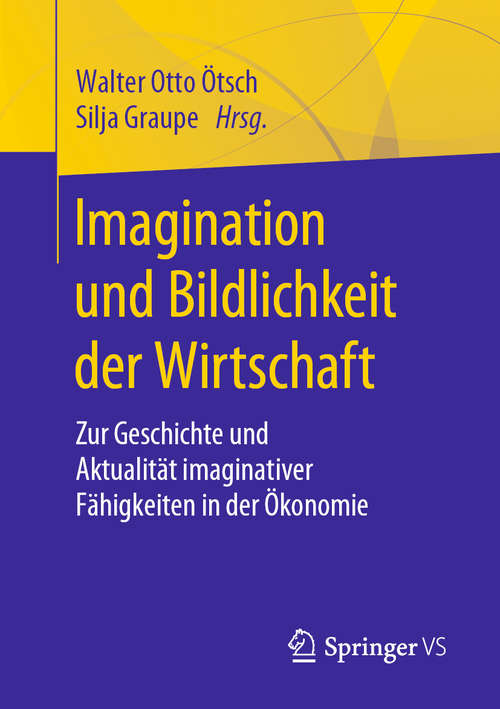 Book cover of Imagination und Bildlichkeit der Wirtschaft: Zur Geschichte und Aktualität imaginativer Fähigkeiten in der Ökonomie (1. Aufl. 2020)