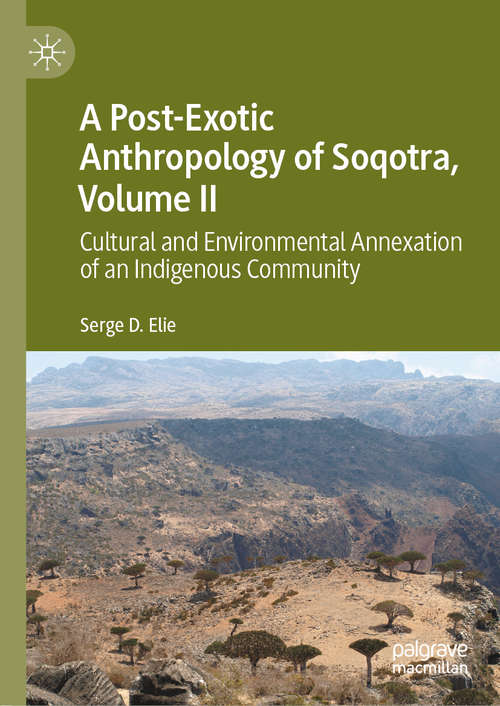 Book cover of A Post-Exotic Anthropology of Soqotra, Volume II: Cultural and Environmental Annexation of an Indigenous Community (1st ed. 2020)