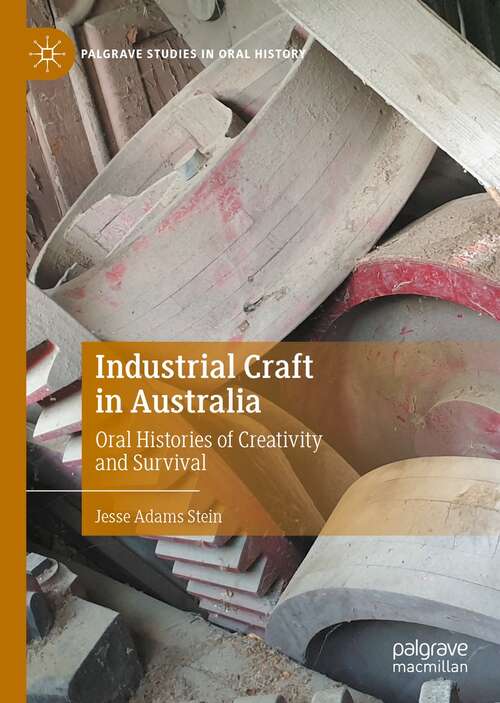 Book cover of Industrial Craft in Australia: Oral Histories of Creativity and Survival (1st ed. 2021) (Palgrave Studies in Oral History)