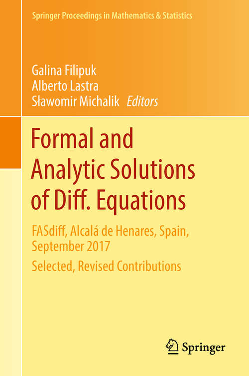 Book cover of Formal and Analytic Solutions of Diff. Equations: FASdiff, Alcalá de Henares, Spain, September 2017, Selected, Revised Contributions (1st ed. 2018) (Springer Proceedings in Mathematics & Statistics #256)