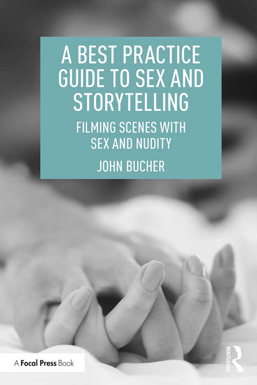 Book cover of A Best Practice Guide to Sex and Storytelling: Filming Scenes with Sex and Nudity