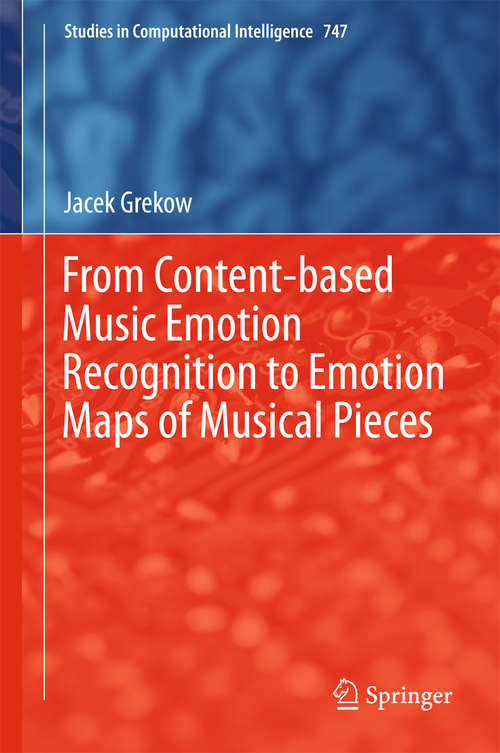 Book cover of From Content-based Music Emotion Recognition to Emotion Maps of Musical Pieces (Studies in Computational Intelligence #747)