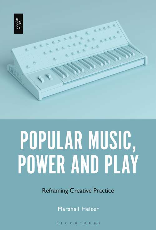 Book cover of Popular Music, Power and Play: Reframing Creative Practice