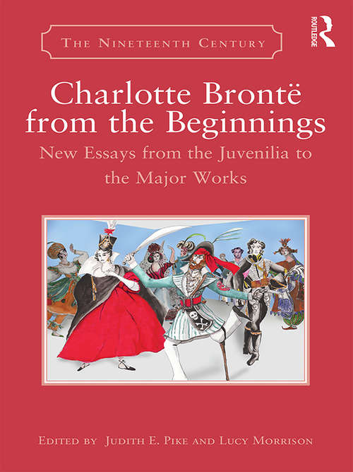 Book cover of Charlotte Brontë from the Beginnings: New Essays from the Juvenilia to the Major Works (The Nineteenth Century Series)