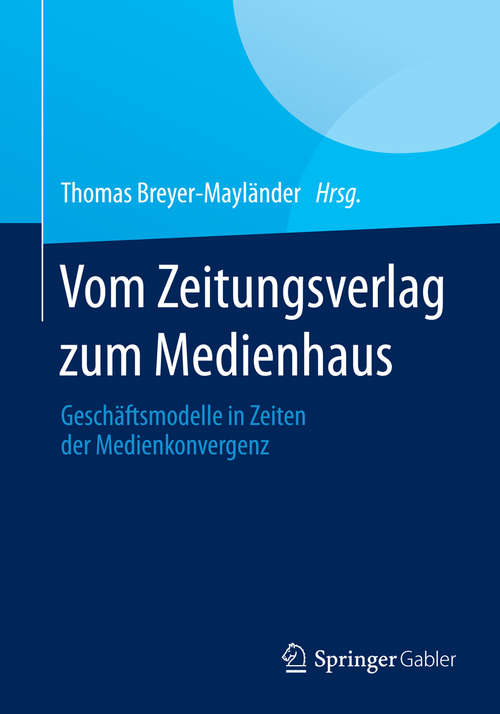 Book cover of Vom Zeitungsverlag zum Medienhaus: Geschäftsmodelle in Zeiten der Medienkonvergenz (2015)
