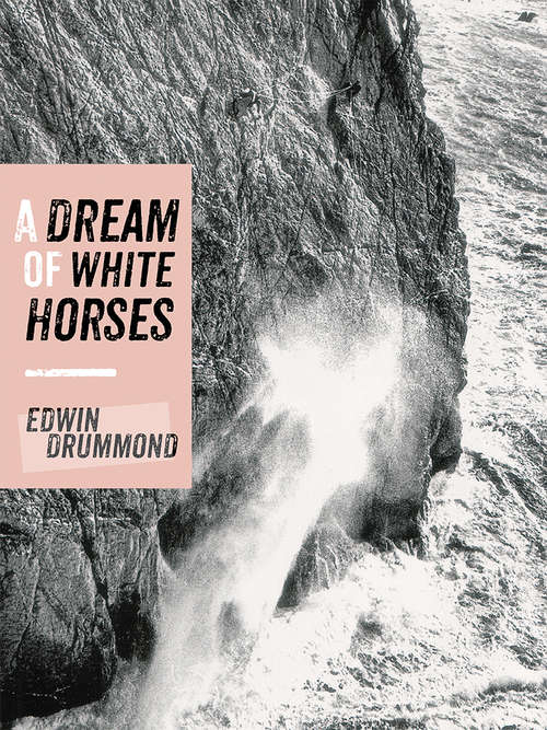Book cover of A Dream of White Horses: Recollections of a Life on the Rocks