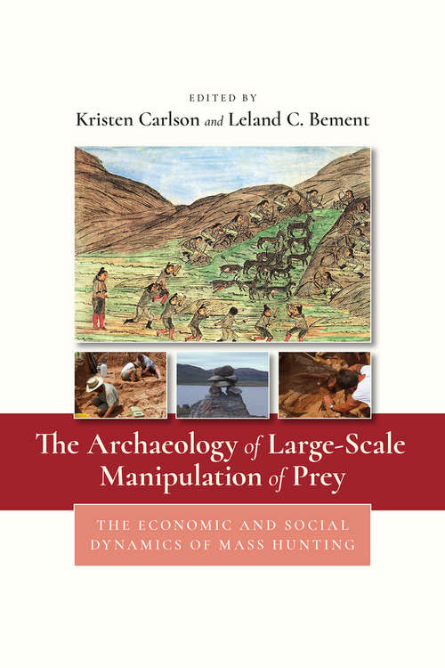 Book cover of The Archaeology of Large-Scale Manipulation of Prey: The Economic and Social Dynamics of Mass Hunting