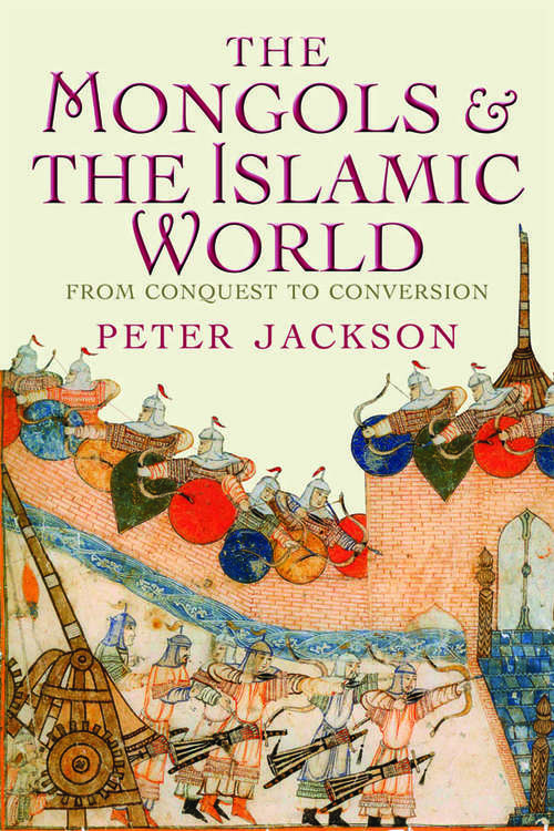Book cover of The Mongols and the Islamic World: From Conquest to Conversion