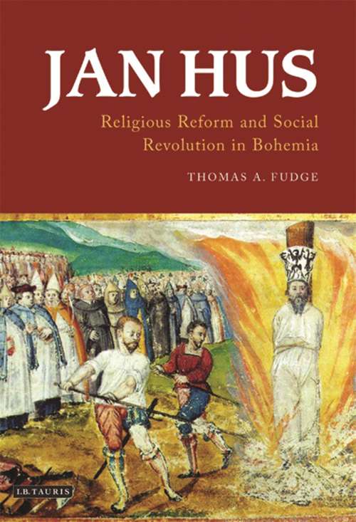 Book cover of Jan Hus: Religious Reform and Social Revolution in Bohemia (International Library of Historical Studies #11)