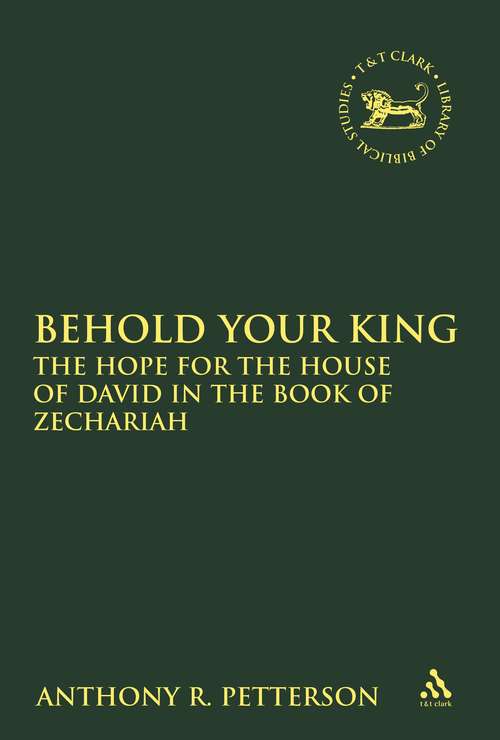 Book cover of Behold Your King: The Hope For the House of David in the Book of Zechariah (The Library of Hebrew Bible/Old Testament Studies)