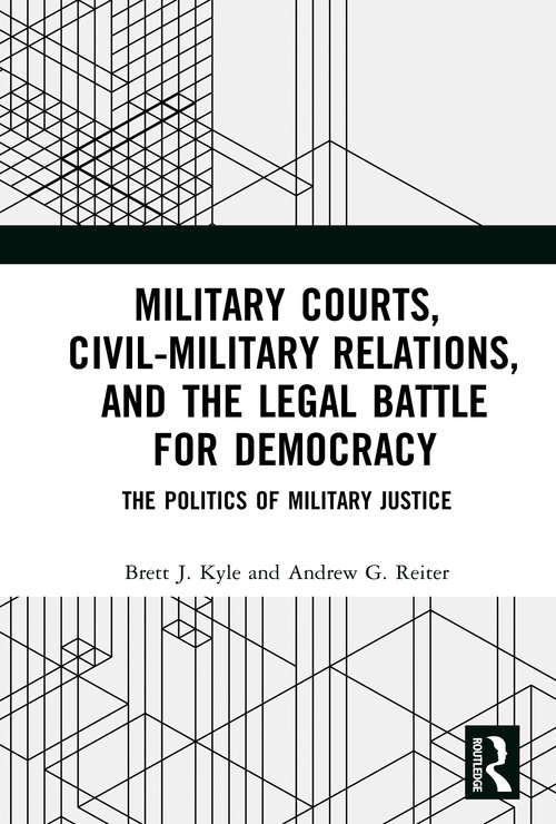 Book cover of Military Courts, Civil-Military Relations, and the Legal Battle for Democracy: The Politics of Military Justice