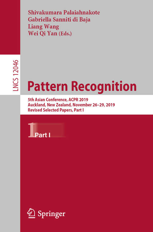 Book cover of Pattern Recognition: 5th Asian Conference, ACPR 2019, Auckland, New Zealand, November 26–29, 2019, Revised Selected Papers, Part I (1st ed. 2020) (Lecture Notes in Computer Science #12046)