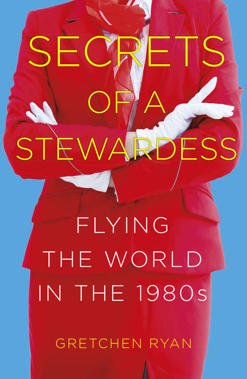 Book cover of Secrets of a Stewardess: Flying the World in the 1980s