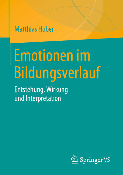Book cover of Emotionen im Bildungsverlauf: Entstehung, Wirkung und Interpretation (1. Aufl. 2020)
