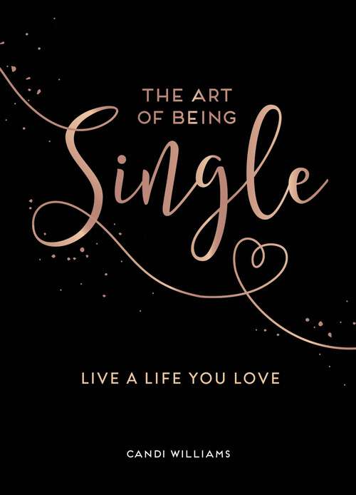 Book cover of The Art of Being Single: Live a Life You Love