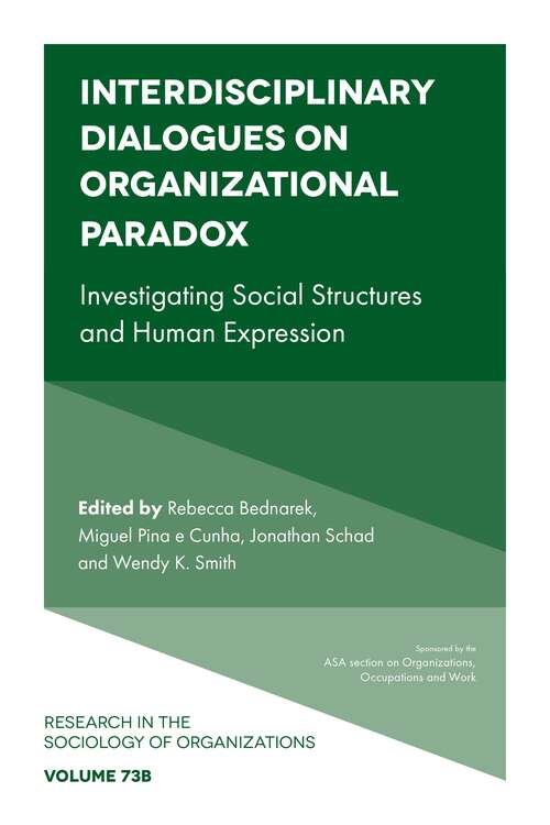 Book cover of Interdisciplinary Dialogues on Organizational Paradox: Investigating Social Structures and Human Expression (Research in the Sociology of Organizations: 73, Part B)