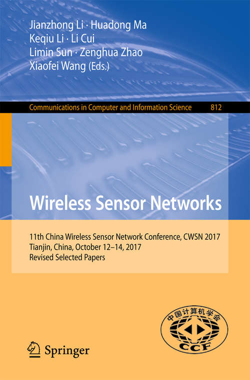 Book cover of Wireless Sensor Networks: 11th China Wireless Sensor Network Conference, CWSN 2017, Tianjin, China, October 12-14, 2017, Revised Selected Papers (1st ed. 2018) (Communications in Computer and Information Science #812)