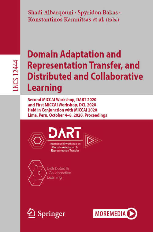 Book cover of Domain Adaptation and Representation Transfer, and Distributed and Collaborative Learning: Second MICCAI Workshop, DART 2020, and First MICCAI Workshop, DCL 2020, Held in Conjunction with MICCAI 2020, Lima, Peru, October 4–8, 2020, Proceedings (1st ed. 2020) (Lecture Notes in Computer Science #12444)
