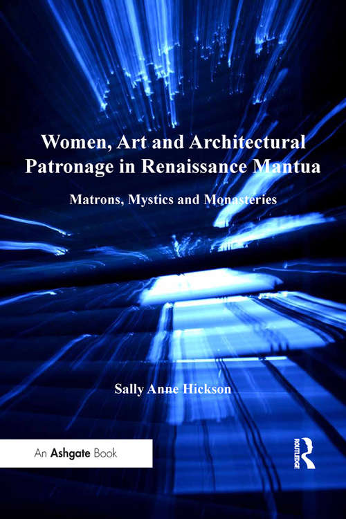 Book cover of Women, Art and Architectural Patronage in Renaissance Mantua: Matrons, Mystics and Monasteries (Women and Gender in the Early Modern World)