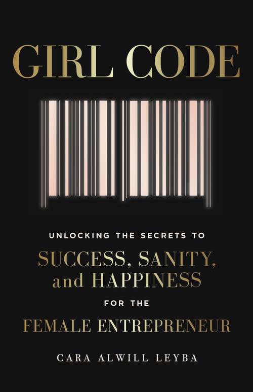 Book cover of Girl Code: Unlocking the Secrets to Success, Sanity and Happiness for the Female Entrepreneur